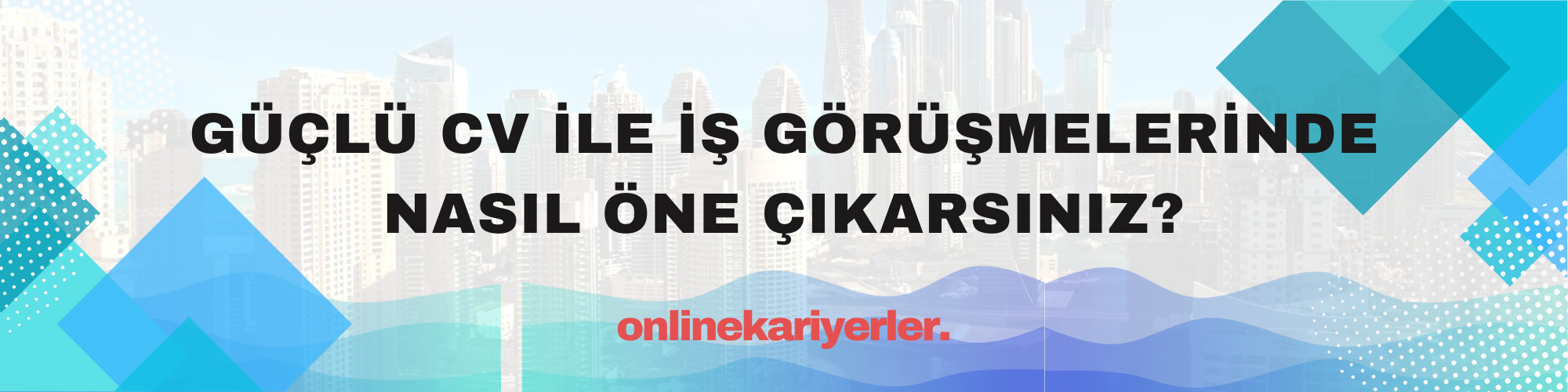 Güçlü CV ile İş Görüşmelerinde Nasıl Öne Çıkarsınız?